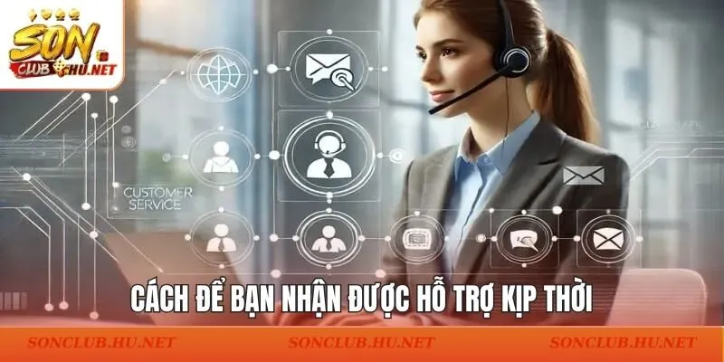 Cách để bạn nhận được hỗ trợ kịp thời