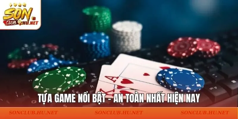 Tựa game nổi bật - an toàn nhất hiện nay
