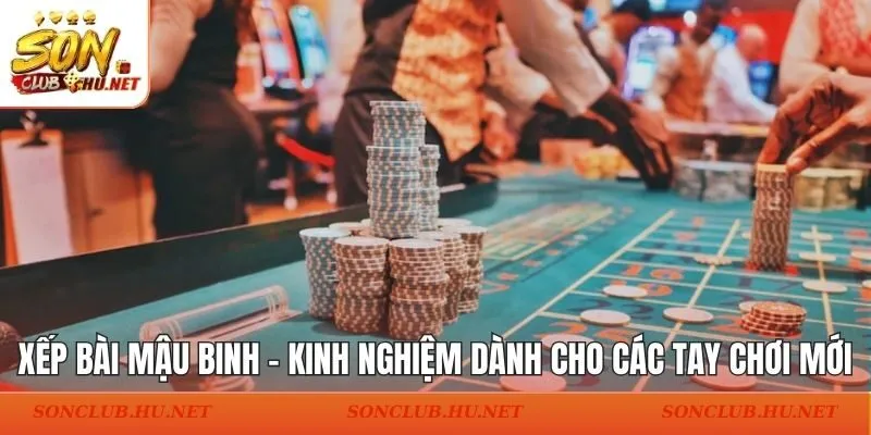 Xếp Bài Mậu Binh - Kinh Nghiệm Dành Cho Các Tay Chơi Mới