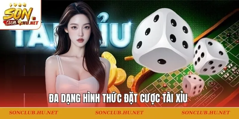 Đa dạng hình thức đặt cược tài xỉu