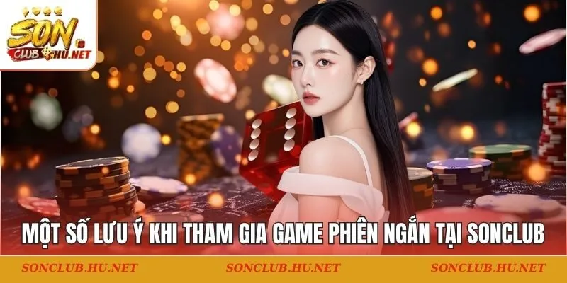 Một số lưu ý khi tham gia game phiên ngắn tại SONCLUB