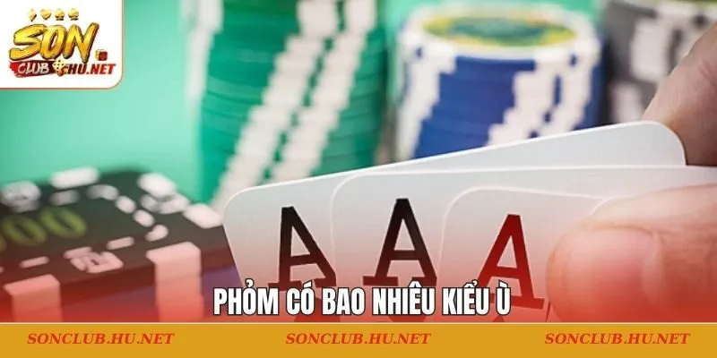 phỏm có bao nhiêu kiểu ù